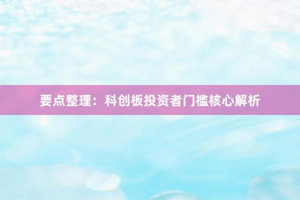 要点整理：科创板投资者门槛核心解析