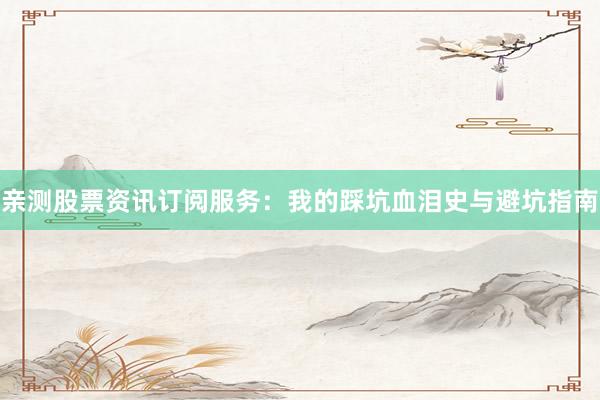 亲测股票资讯订阅服务：我的踩坑血泪史与避坑指南