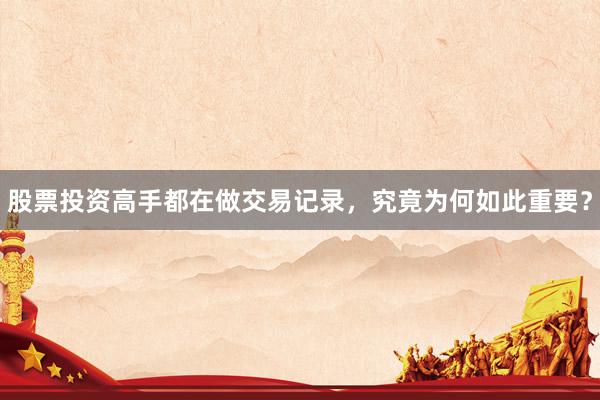 股票投资高手都在做交易记录，究竟为何如此重要？