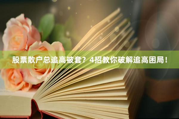 股票散户总追高被套？4招教你破解追高困局！