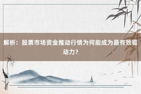 解析：股票市场资金推动行情为何能成为最有效驱动力？