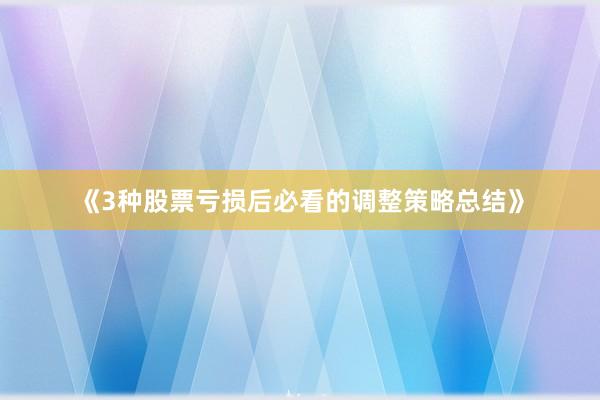 《3种股票亏损后必看的调整策略总结》