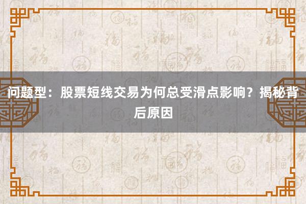 问题型：股票短线交易为何总受滑点影响？揭秘背后原因
