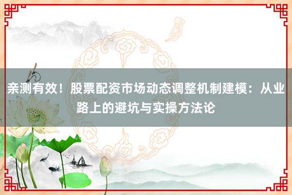 亲测有效！股票配资市场动态调整机制建模：从业路上的避坑与实操方法论