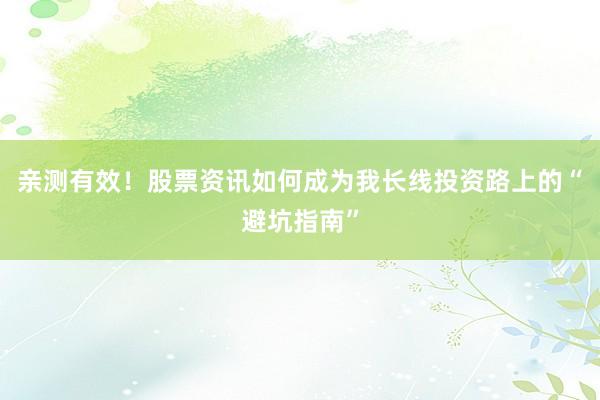亲测有效！股票资讯如何成为我长线投资路上的“避坑指南”