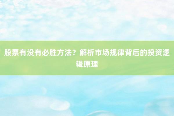 股票有没有必胜方法？解析市场规律背后的投资逻辑原理