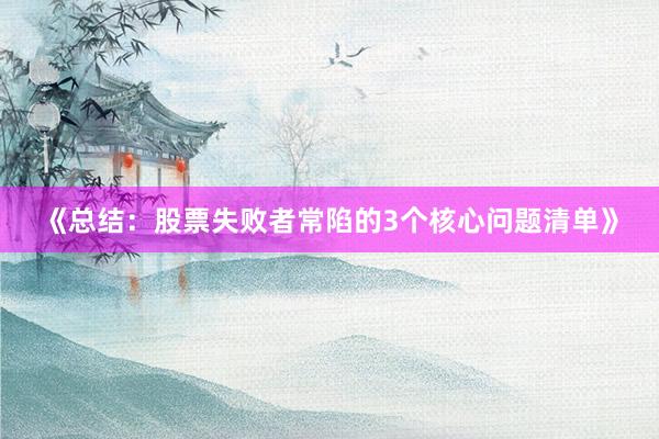 《总结：股票失败者常陷的3个核心问题清单》