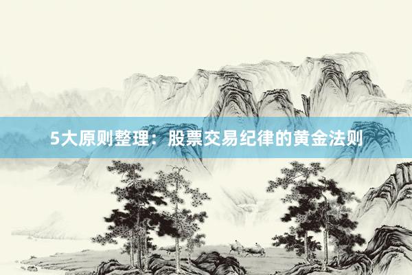 5大原则整理：股票交易纪律的黄金法则
