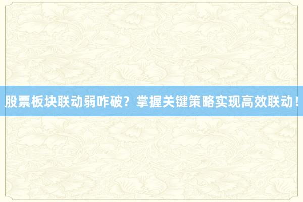 股票板块联动弱咋破？掌握关键策略实现高效联动！