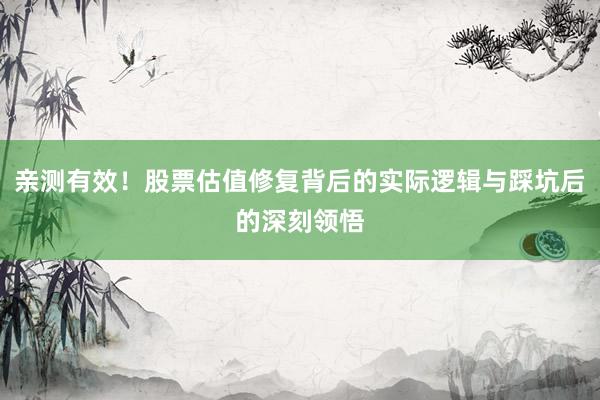 亲测有效！股票估值修复背后的实际逻辑与踩坑后的深刻领悟
