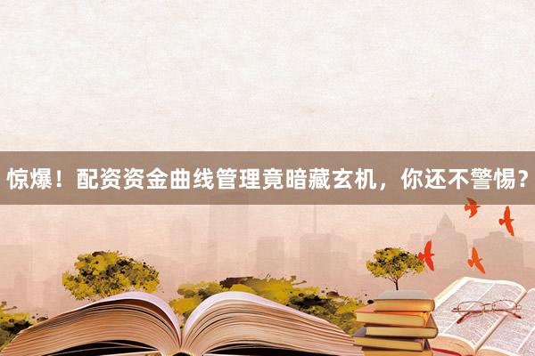 惊爆!配资资金曲线管理竟暗藏玄机,你还不警惕?