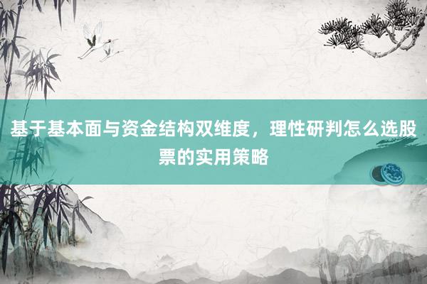 基于基本面与资金结构双维度,理性研判怎么选股票的实用策略