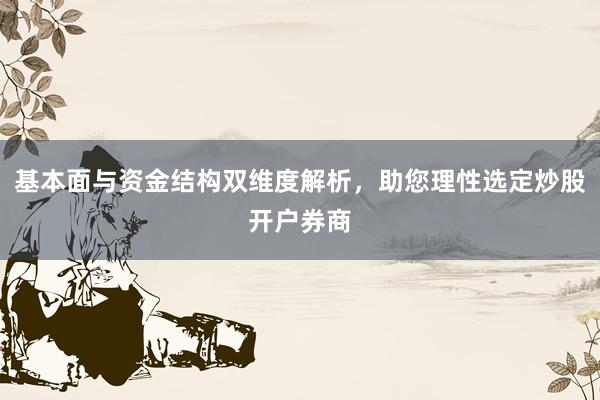 基本面与资金结构双维度解析，助您理性选定炒股开户券商
